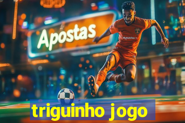 triguinho jogo